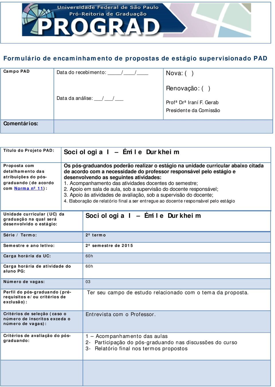 realizar o estágio na unidade curricular abaixo citada de acordo com a necessidade do professor responsável pelo estágio e desenvolvendo as seguintes atividades: 1.