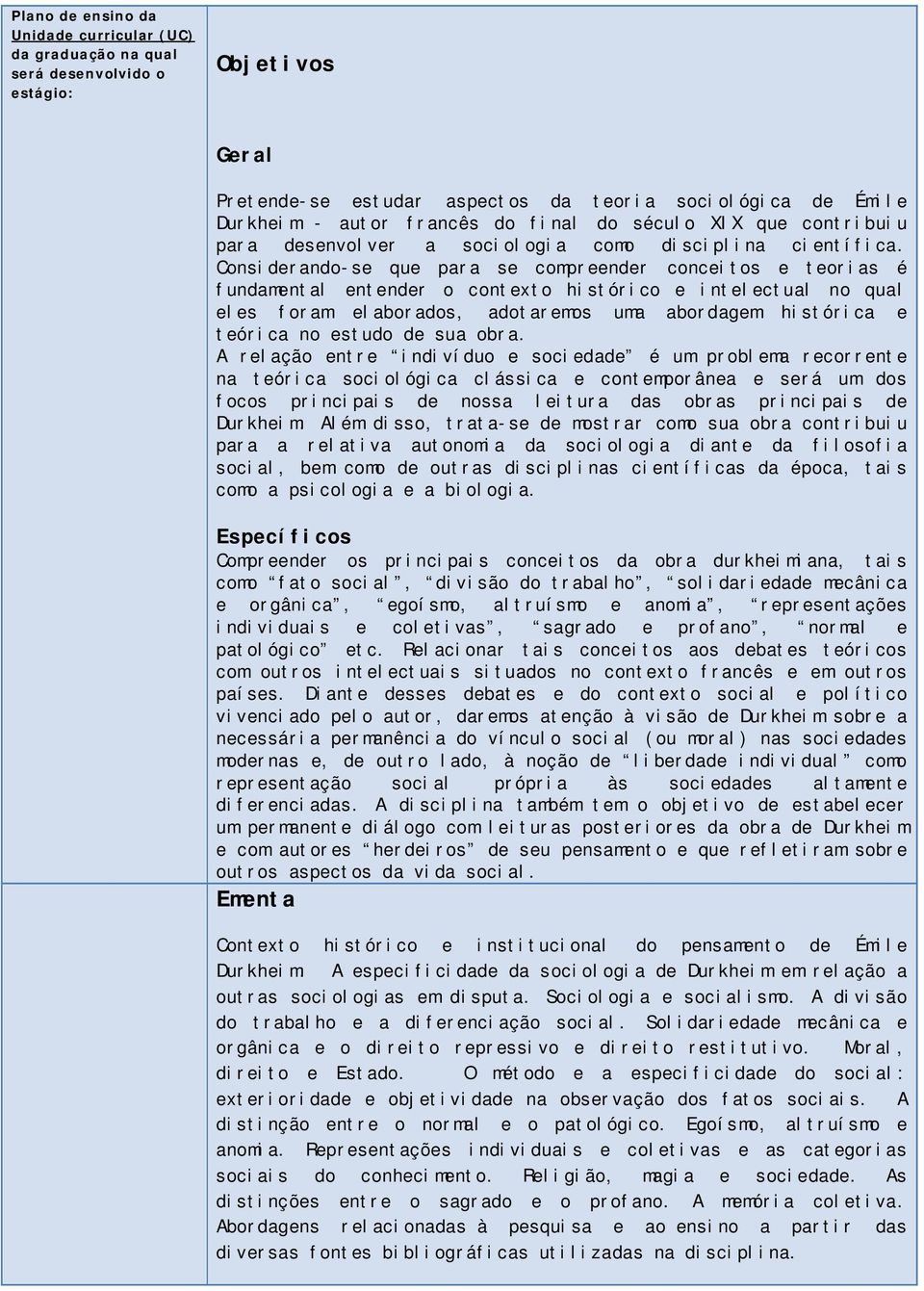 Considerando-se que para se compreender conceitos e teorias é fundamental entender o contexto histórico e intelectual no qual eles foram elaborados, adotaremos uma abordagem histórica e teórica no