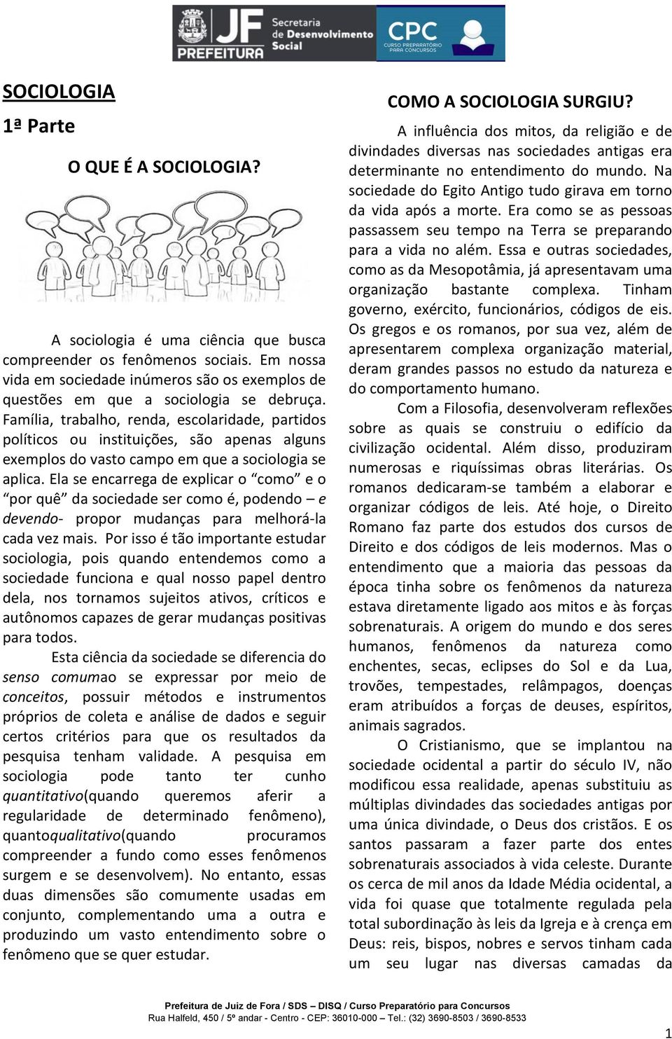 Família, trabalho, renda, escolaridade, partidos políticos ou instituições, são apenas alguns exemplos do vasto campo em que a sociologia se aplica.