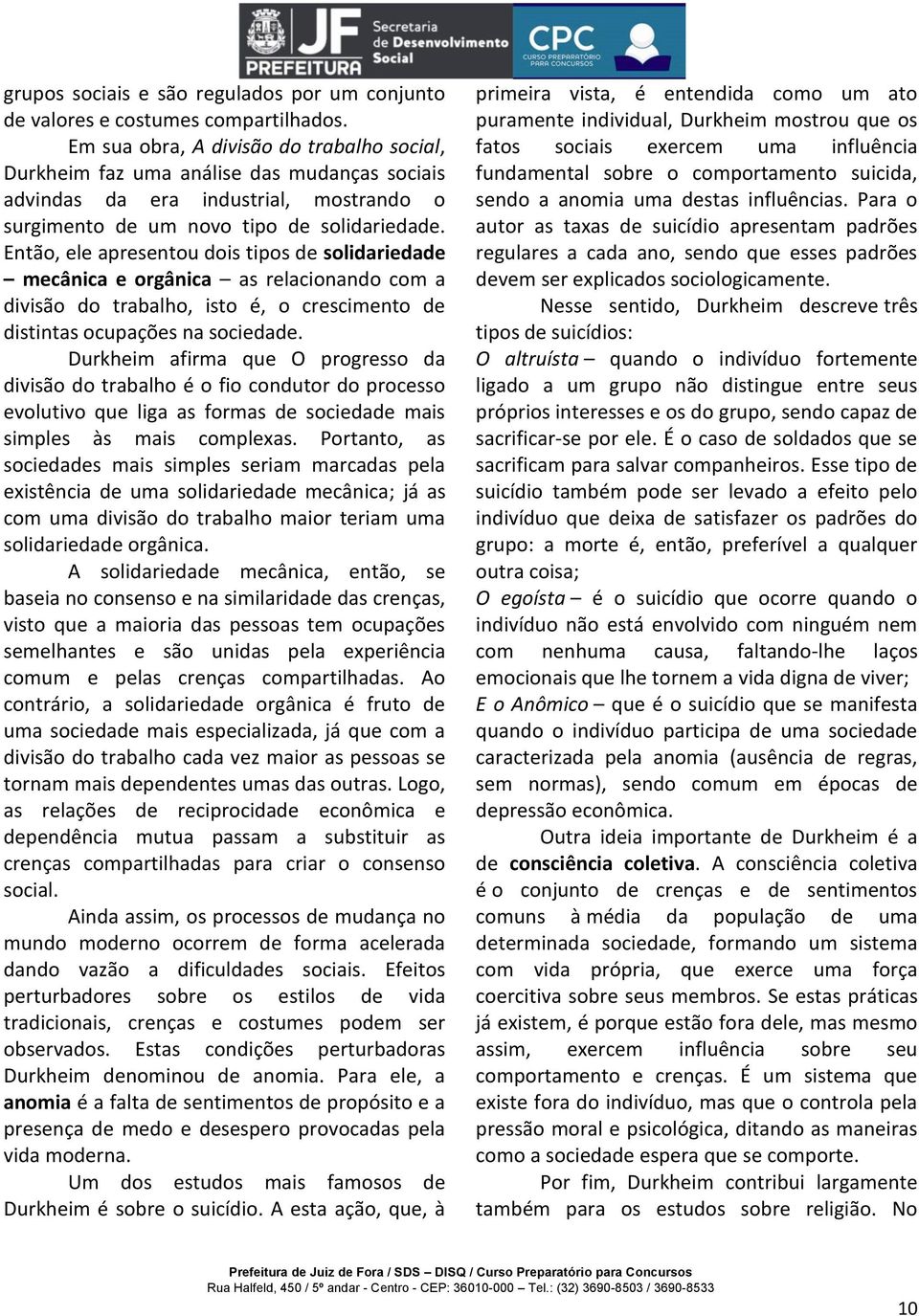 Então, ele apresentou dois tipos de solidariedade mecânica e orgânica as relacionando com a divisão do trabalho, isto é, o crescimento de distintas ocupações na sociedade.