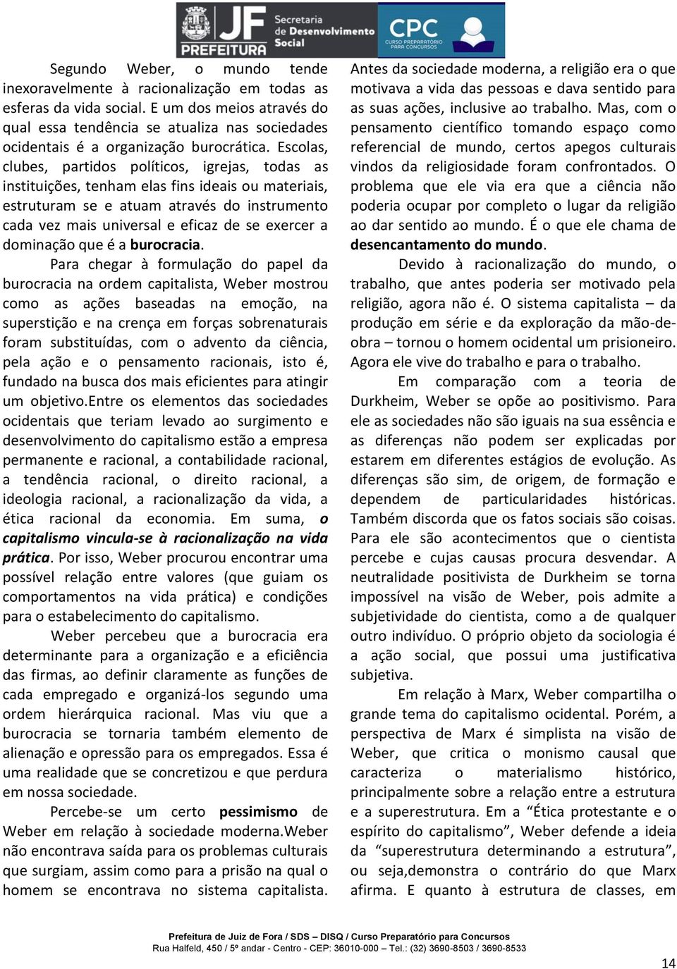 Escolas, clubes, partidos políticos, igrejas, todas as instituições, tenham elas fins ideais ou materiais, estruturam se e atuam através do instrumento cada vez mais universal e eficaz de se exercer