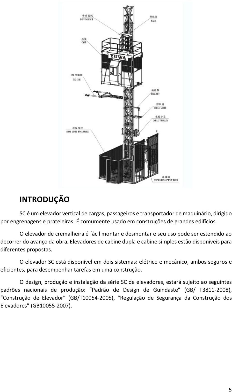 Elevadores de cabine dupla e cabine simples estão disponíveis para diferentes propostas.