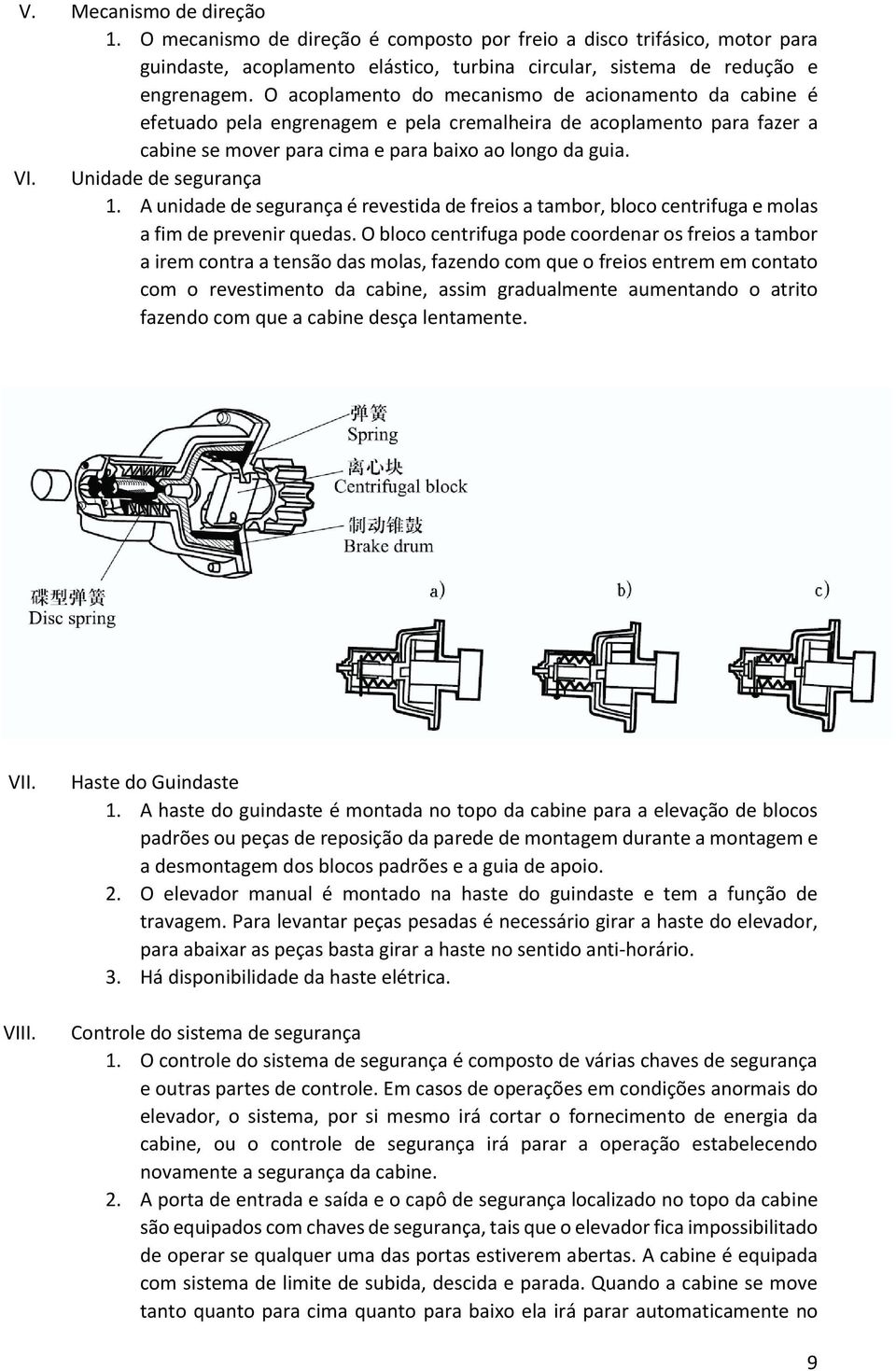 Unidade de segurança 1. A unidade de segurança é revestida de freios a tambor, bloco centrifuga e molas a fim de prevenir quedas.