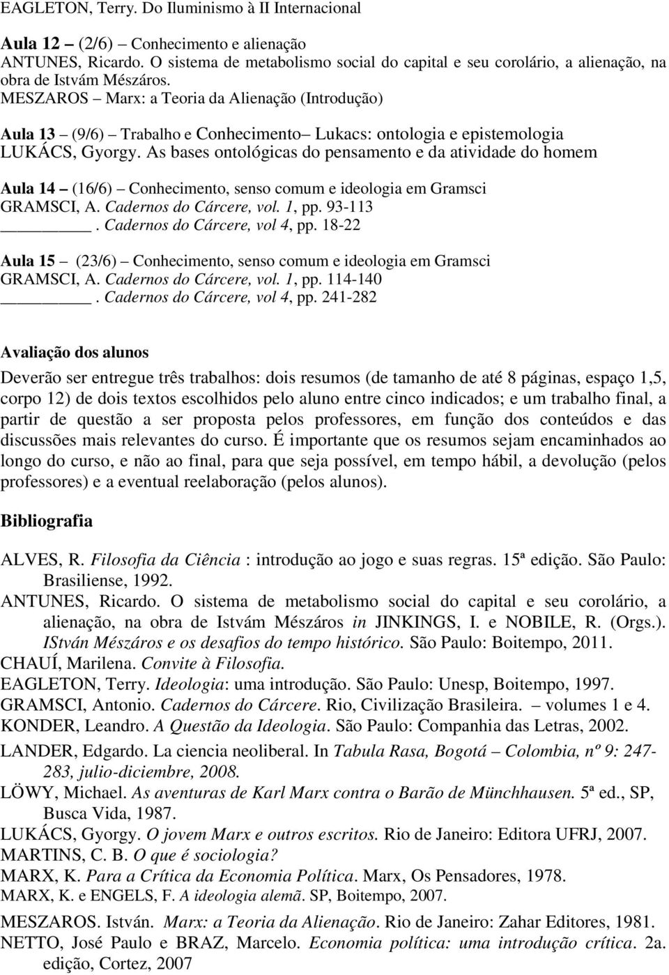 MESZAROS Marx: a Teoria da Alienação (Introdução) Aula 13 (9/6) Trabalho e Conhecimento Lukacs: ontologia e epistemologia LUKÁCS, Gyorgy.