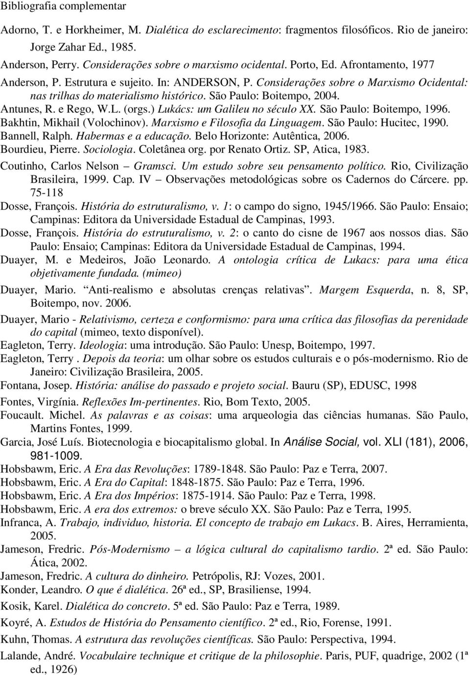 Considerações sobre o Marxismo Ocidental: nas trilhas do materialismo histórico. São Paulo: Boitempo, 2004. Antunes, R. e Rego, W.L. (orgs.) Lukács: um Galileu no século XX. São Paulo: Boitempo, 1996.