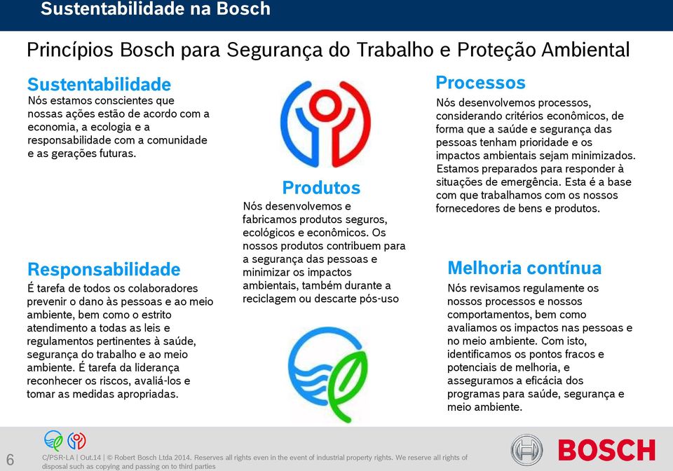 Responsabilidade É tarefa de todos os colaboradores prevenir o dano às pessoas e ao meio ambiente, bem como o estrito atendimento a todas as leis e regulamentos pertinentes à saúde, segurança do