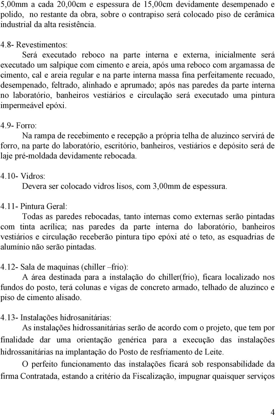 parte interna massa fina perfeitamente recuado, desempenado, feltrado, alinhado e aprumado; após nas paredes da parte interna no laboratório, banheiros vestiários e circulação será executado uma