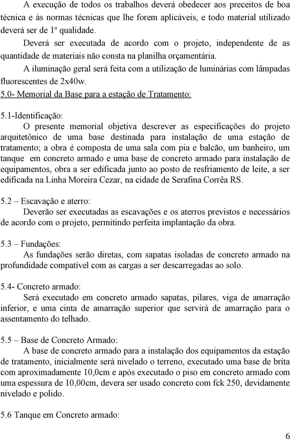 A iluminação geral será feita com a utilização de luminárias com lâmpadas fluorescentes de 2x40w. 5.0- Memorial da Base para a estação de Tratamento: 5.