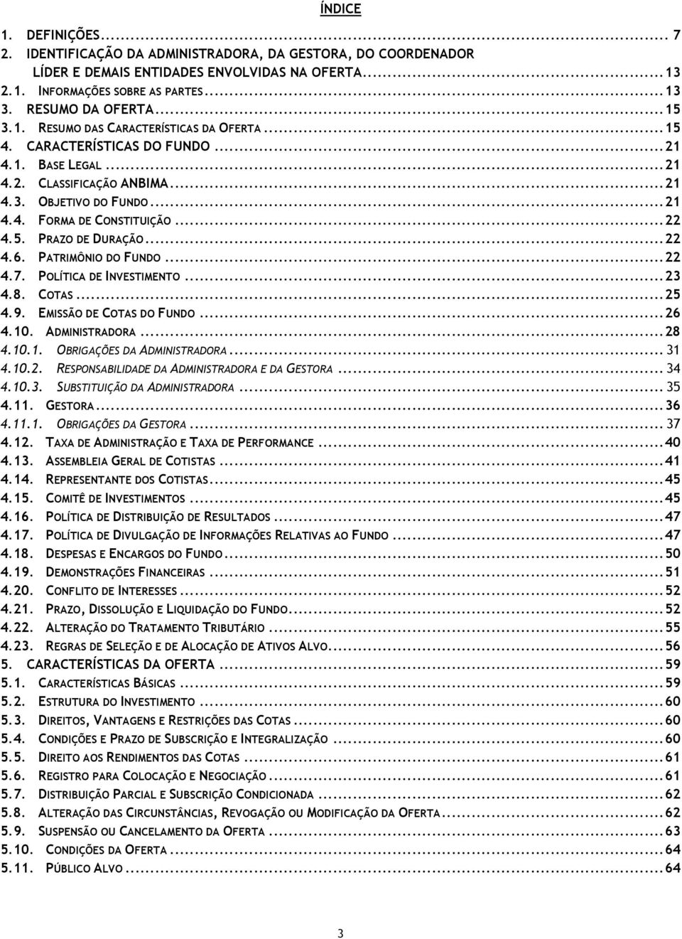 .. 22 4.5. PRAZO DE DURAÇÃO... 22 4.6. PATRIMÔNIO DO FUNDO... 22 4.7. POLÍTICA DE INVESTIMENTO... 23 4.8. COTAS... 25 4.9. EMISSÃO DE COTAS DO FUNDO... 26 4.10. ADMINISTRADORA... 28 4.10.1. OBRIGAÇÕES DA ADMINISTRADORA.