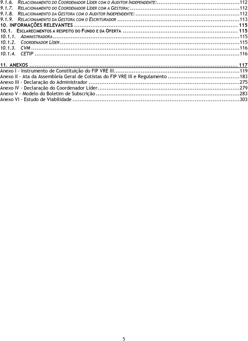 .. 115 10.1.1. ADMINISTRADORA... 115 10.1.2. COORDENADOR LÍDER... 115 10.1.3. CVM... 116 10.1.4. CETIP... 116 11. ANEXOS... 117 Anexo I Instrumento de Constituição do FIP VRE III.