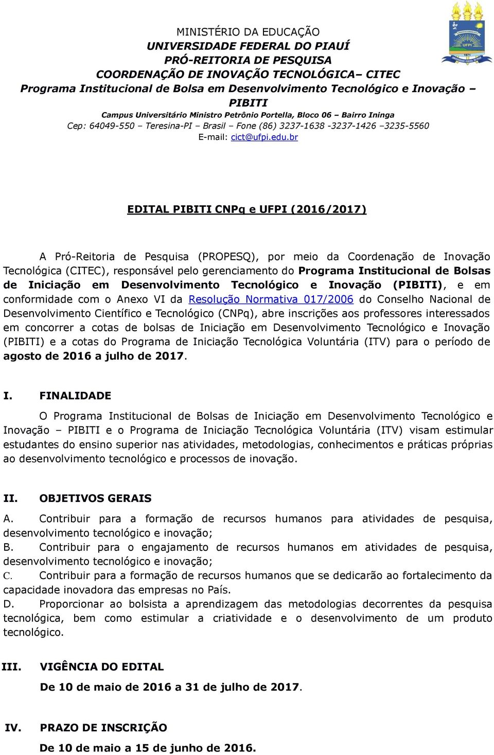 br EDITAL PIBITI CNPq e UFPI (2016/2017) A Pró-Reitoria de Pesquisa (PROPESQ), por meio da Coordenação de Inovação Tecnológica (CITEC), responsável pelo gerenciamento do Programa Institucional de