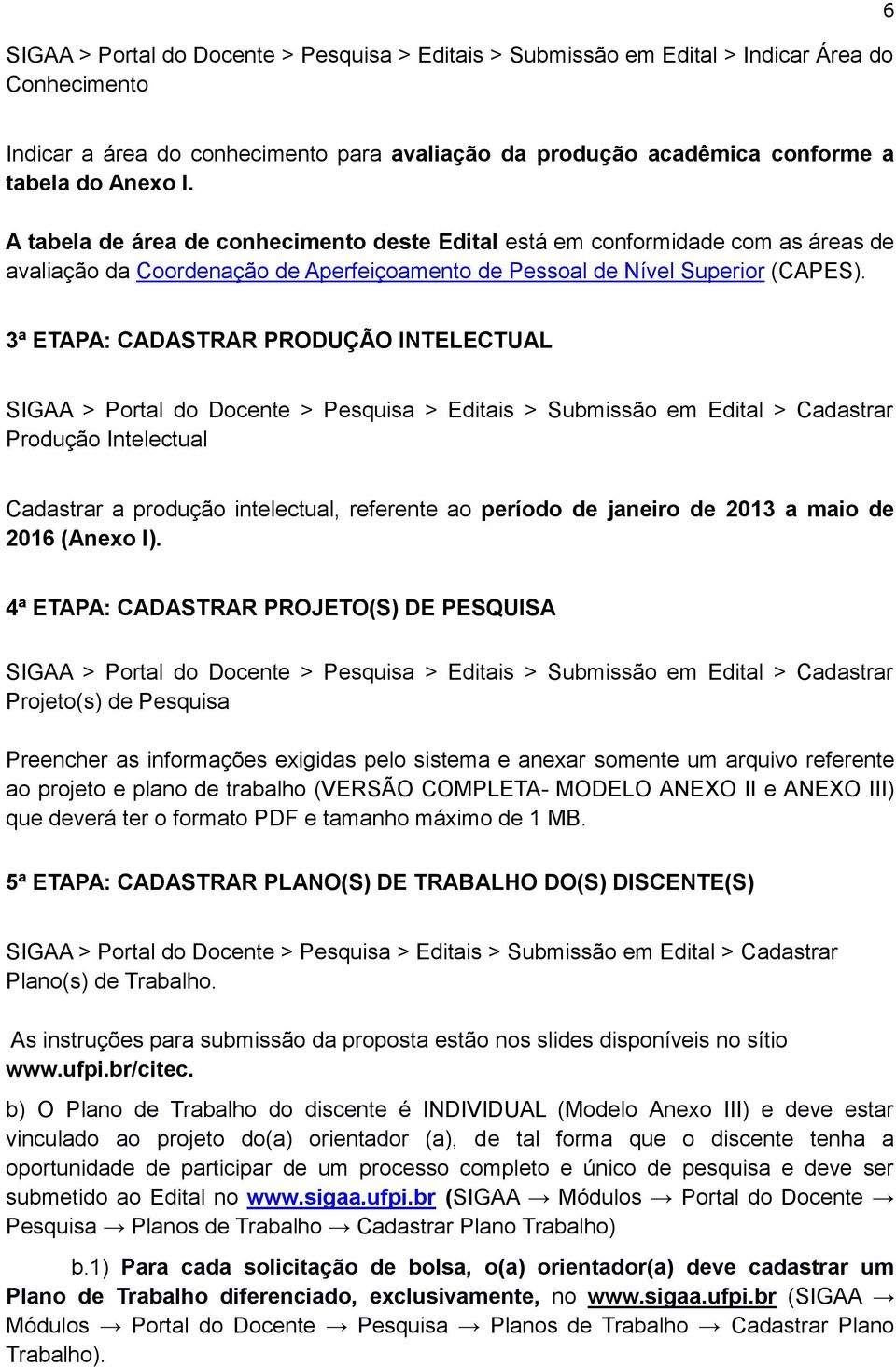 3ª ETAPA: CADASTRAR PRODUÇÃO INTELECTUAL SIGAA > Portal do Docente > Pesquisa > Editais > Submissão em Edital > Cadastrar Produção Intelectual Cadastrar a produção intelectual, referente ao período