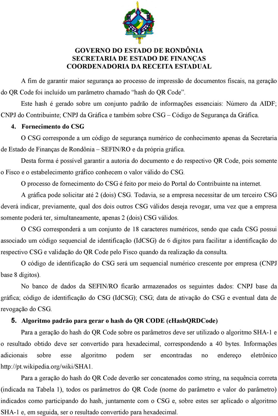 Fornecimento do CSG O CSG corresponde a um código de segurança numérico de conhecimento apenas da Secretaria de Estado de Finanças de Rondônia SEFIN/RO e da própria gráfica.