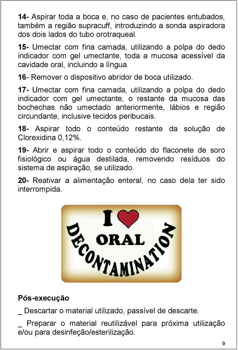 17- Umectar com fina camada, utilizando a polpa do dedo indicador com gel umectante, o restante da mucosa das bochechas não umectado anteriormente, lábios e região circundante, inclusive tecidos