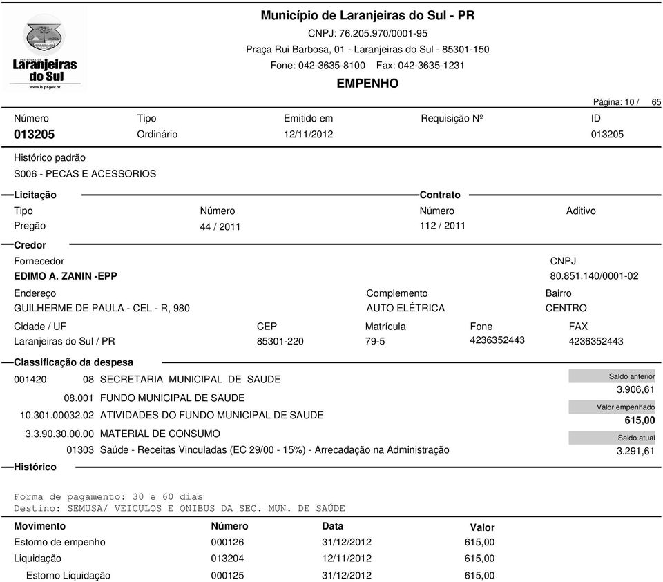 001 FUNDO MUNICIPAL DE SAUDE 10.301.00032.02 ATIVIDADES DO FUNDO MUNICIPAL DE SAUDE 01303 Saúde - Receitas Vinculadas (EC 29/00-15%) - Arrecadação na Administração 3.