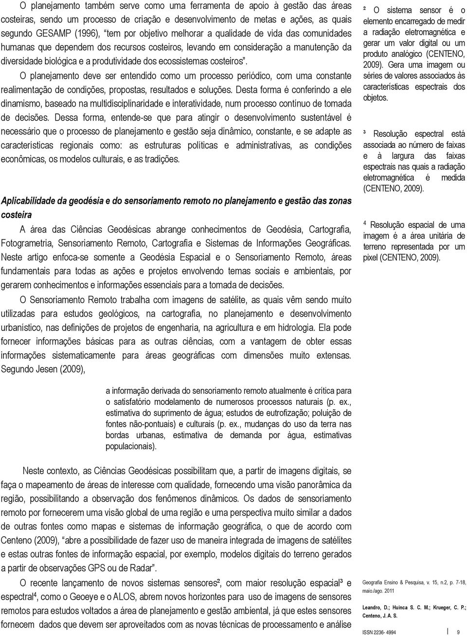 costeiros. O planejamento deve ser entendido como um processo periódico, com uma constante realimentação de condições, propostas, resultados e soluções.