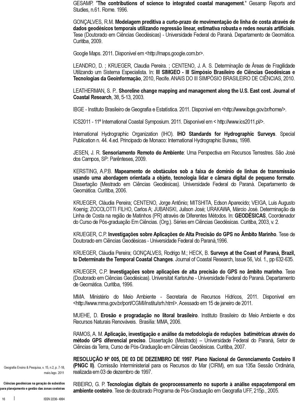 KRUEGER, Claudia Pereira. CENTENO, J. A. S. Determinação de Áreas de Fragilidade Utilizando um Sistema Especialista.