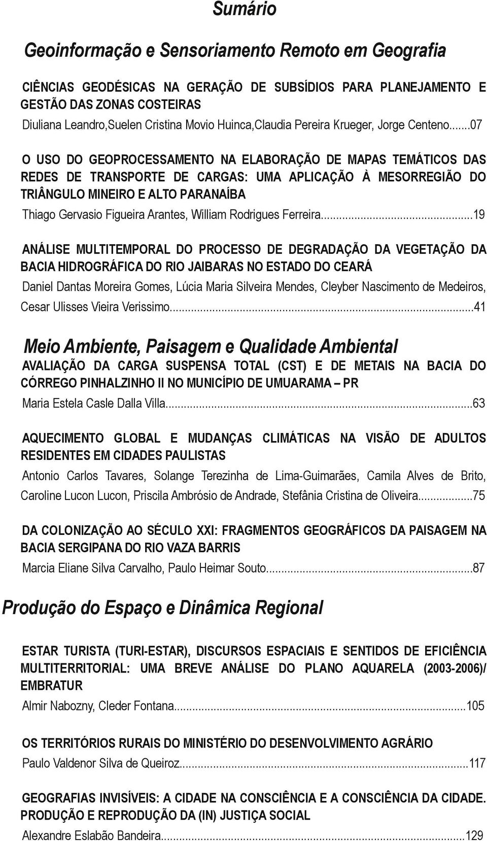 ..07 O USO DO GEOPROCESSAMENTO NA ELABORAÇÃO DE MAPAS TEMÁTICOS DAS REDES DE TRANSPORTE DE CARGAS: UMA APLICAÇÃO À MESORREGIÃO DO TRIÂNGULO MINEIRO E ALTO PARANAÍBA Thiago Gervasio Figueira Arantes,