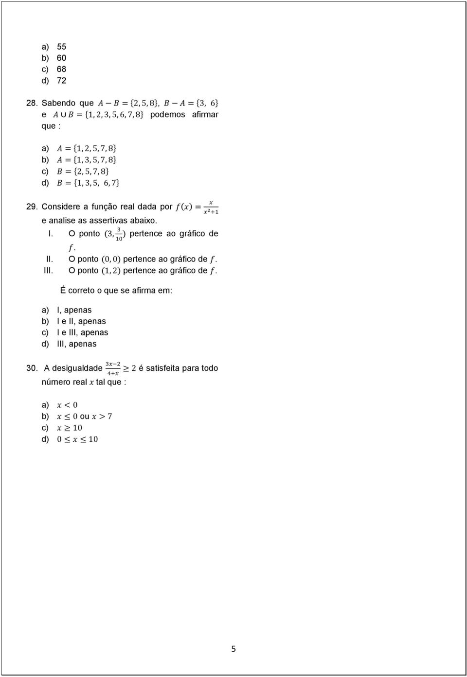 O ponto ( ) pertence ao gráfico de. III. O ponto ( ) pertence ao gráfico de.