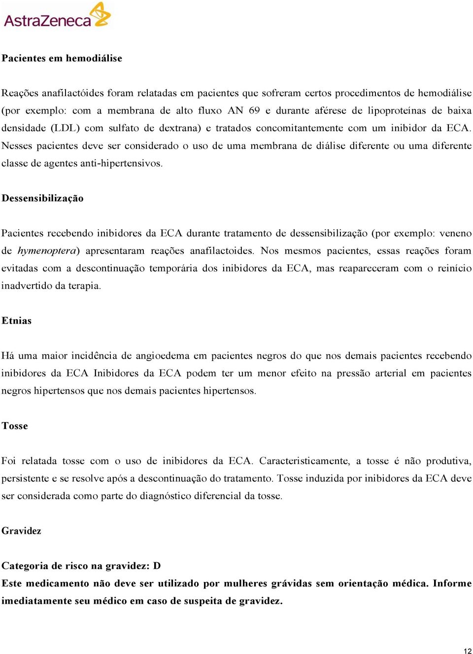 Nesses pacientes deve ser considerado o uso de uma membrana de diálise diferente ou uma diferente classe de agentes anti-hipertensivos.