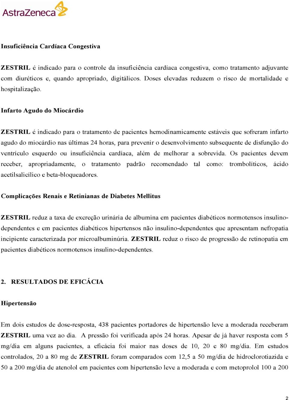 Infarto Agudo do Miocárdio ZESTRIL é indicado para o tratamento de pacientes hemodinamicamente estáveis que sofreram infarto agudo do miocárdio nas últimas 24 horas, para prevenir o desenvolvimento