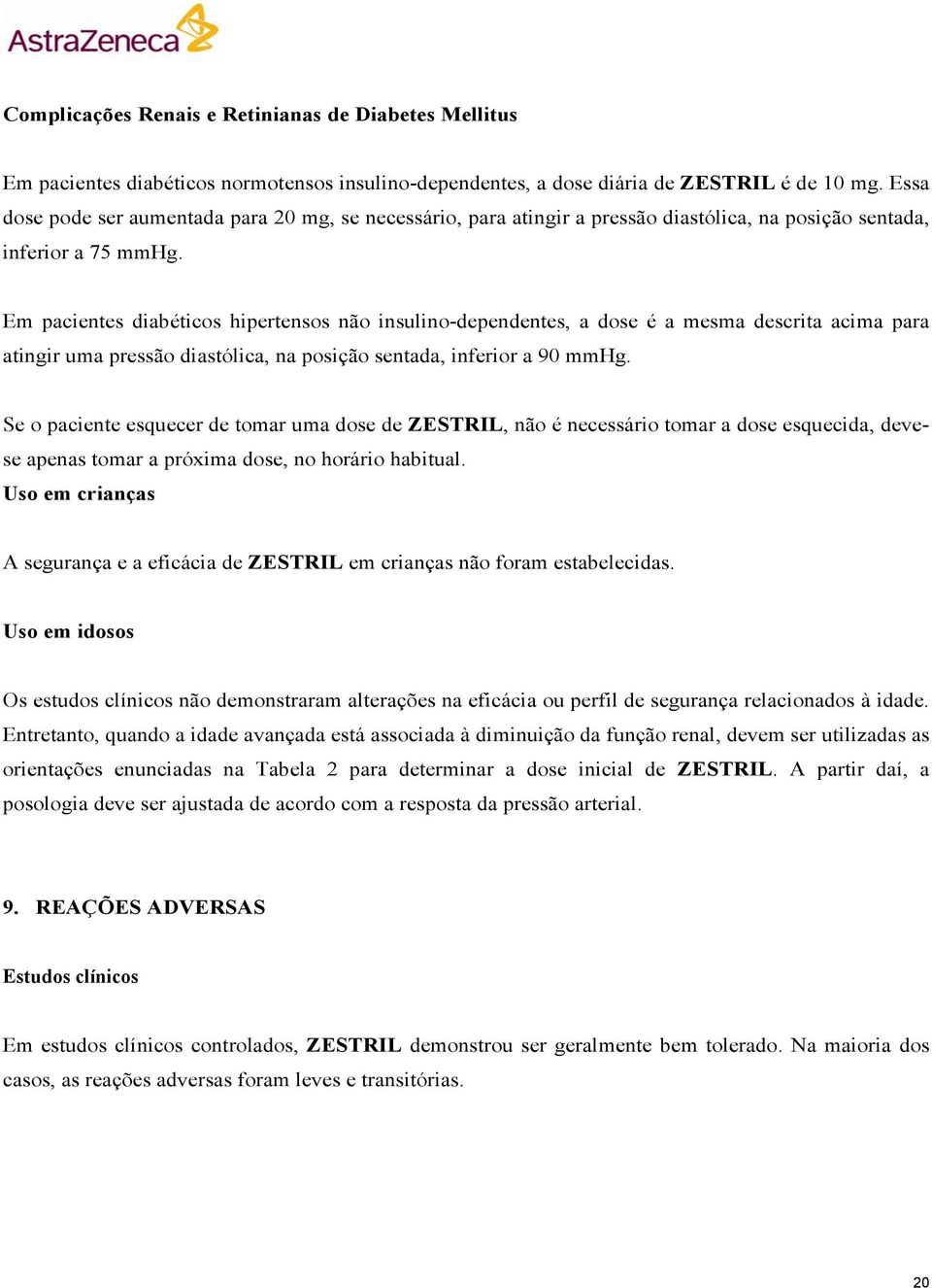 Em pacientes diabéticos hipertensos não insulino-dependentes, a dose é a mesma descrita acima para atingir uma pressão diastólica, na posição sentada, inferior a 90 mmhg.