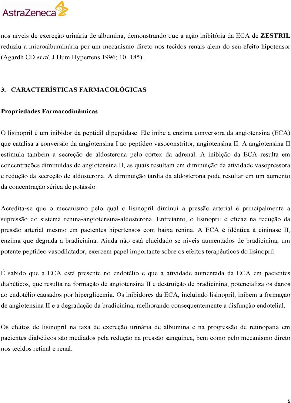 Ele inibe a enzima conversora da angiotensina (ECA) que catalisa a conversão da angiotensina I ao peptídeo vasoconstritor, angiotensina II.