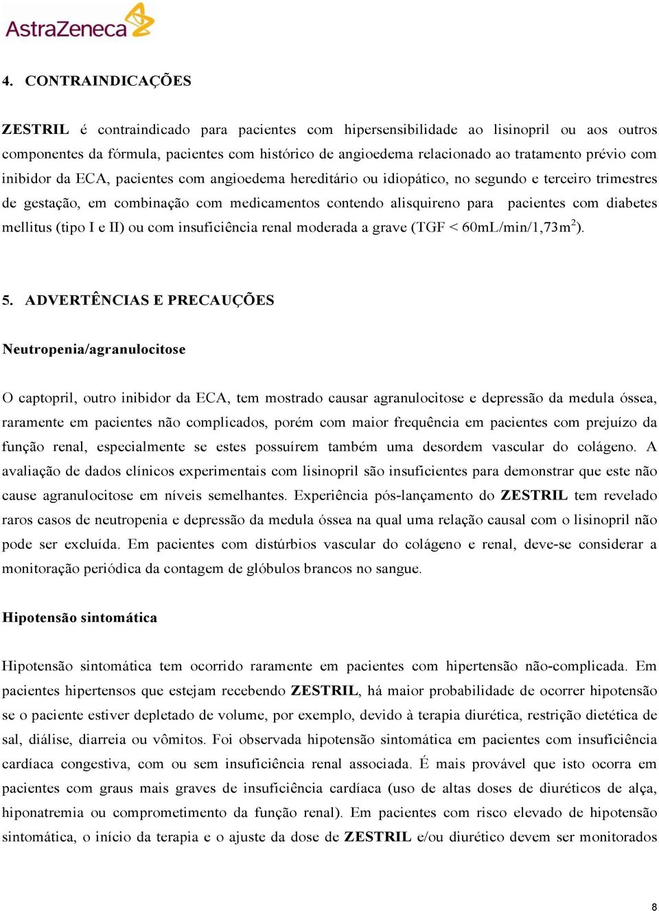 diabetes mellitus (tipo I e II) ou com insuficiência renal moderada a grave (TGF < 60mL/min/1,73m 2 ). 5.