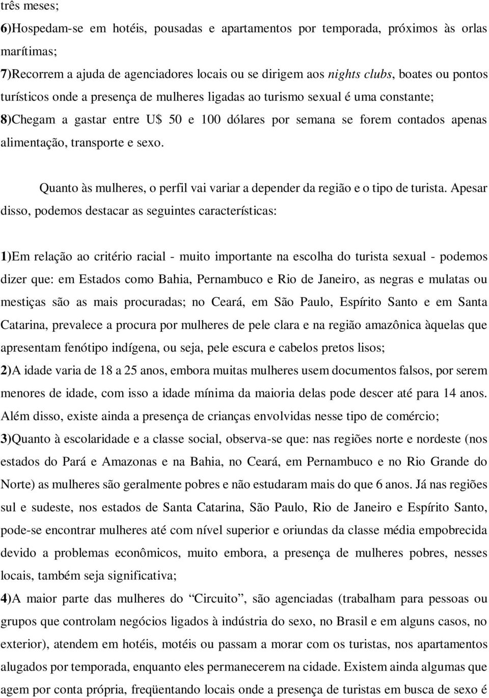 Quanto às mulheres, o perfil vai variar a depender da região e o tipo de turista.