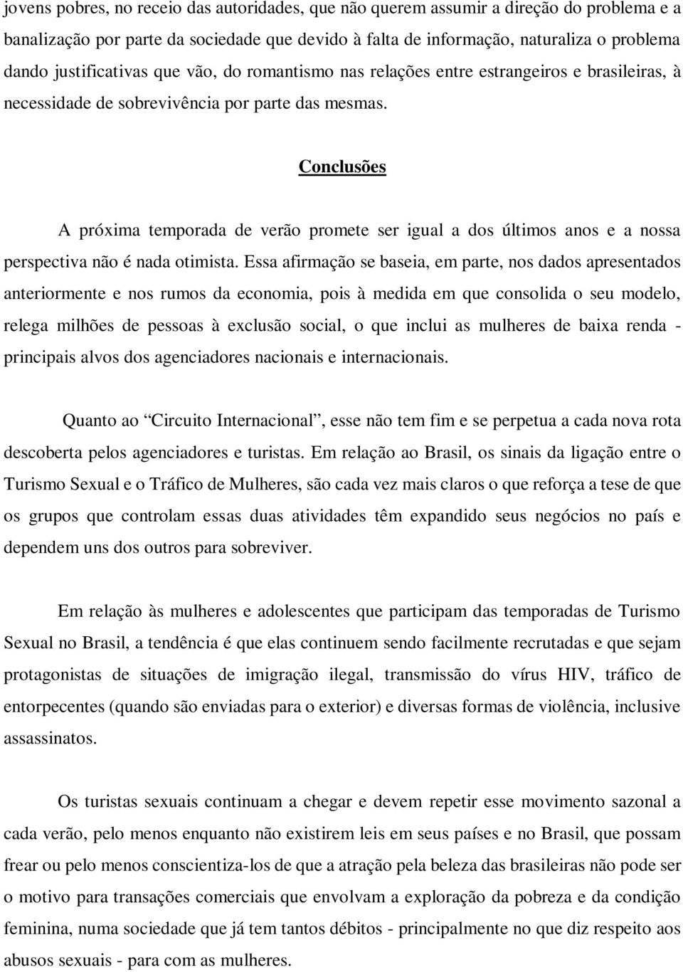 Conclusões A próxima temporada de verão promete ser igual a dos últimos anos e a nossa perspectiva não é nada otimista.