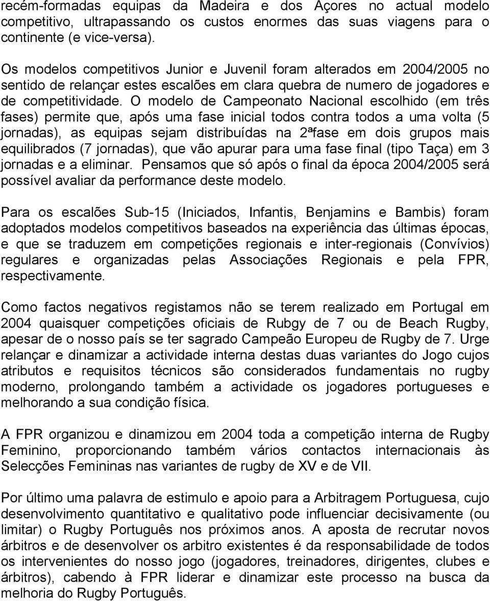 O modelo de Campeonato Nacional escolhido (em três fases) permite que, após uma fase inicial todos contra todos a uma volta (5 jornadas), as equipas sejam distribuídas na 2ªfase em dois grupos mais