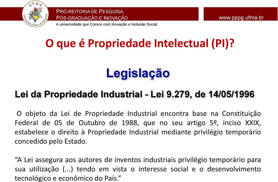 seu artigo 5º, inciso XXIX, estabelece o direito à Propriedade Industrial mediante privilégio temporário concedido pelo Estado.