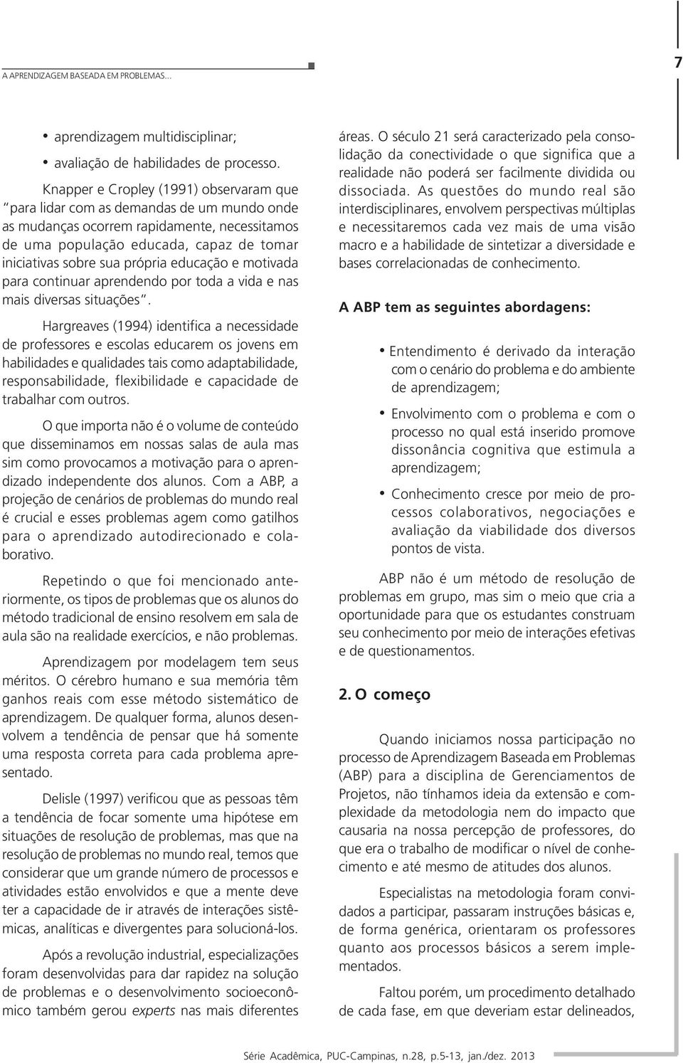 própria educação e motivada para continuar aprendendo por toda a vida e nas mais diversas situações.