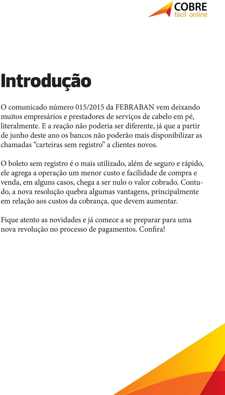 O boleto sem registro é o mais utilizado, além de seguro e rápido, ele agrega a operação um menor custo e facilidade de compra e venda, em alguns casos, chega a ser nulo o valor