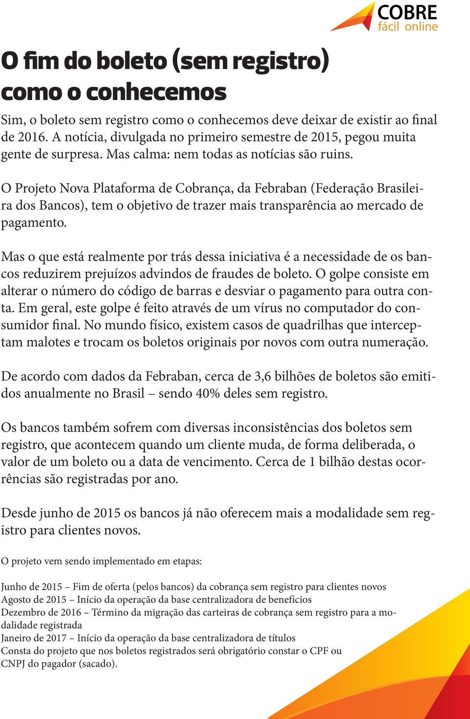 O Projeto Nova Plataforma de Cobrança, da Febraban (Federação Brasileira dos Bancos), tem o objetivo de trazer mais transparência ao mercado de pagamento.