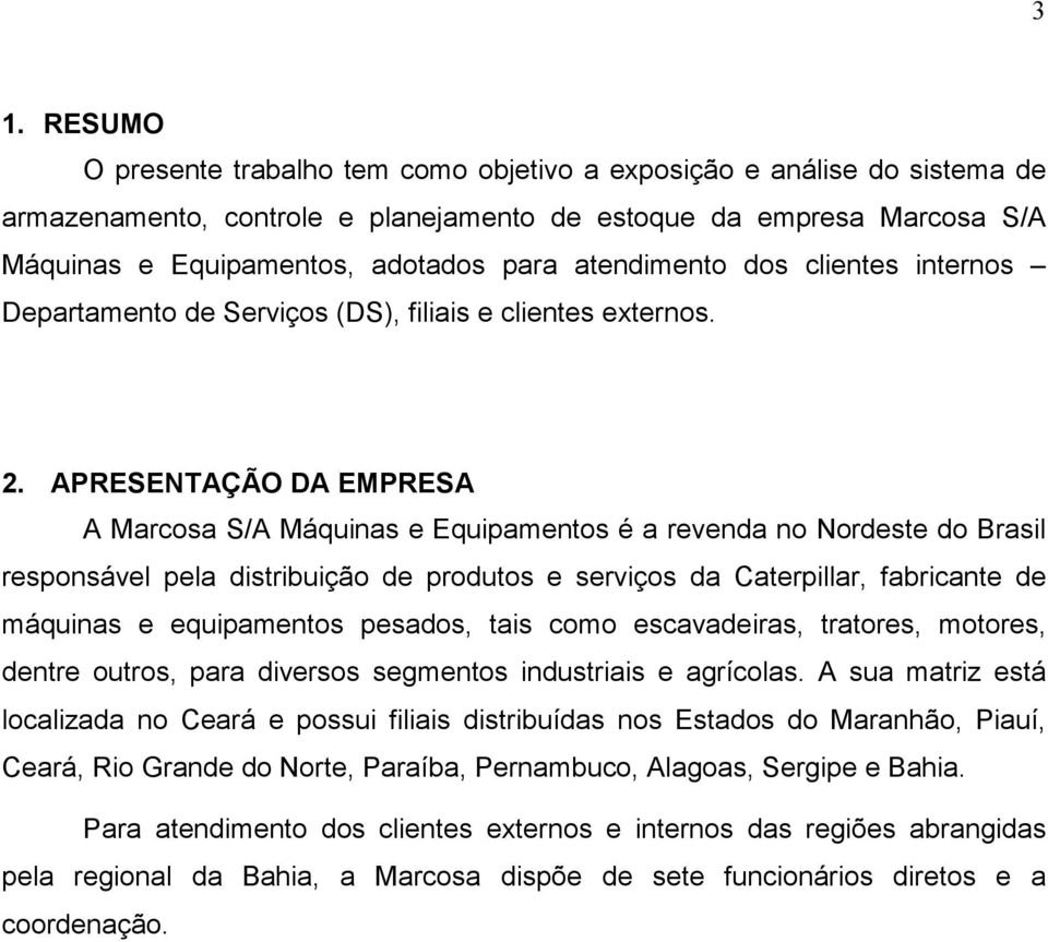 APRESENTAÇÃO DA EMPRESA A Marcosa S/A Máquinas e Equipamentos é a revenda no Nordeste do Brasil responsável pela distribuição de produtos e serviços da Caterpillar, fabricante de máquinas e