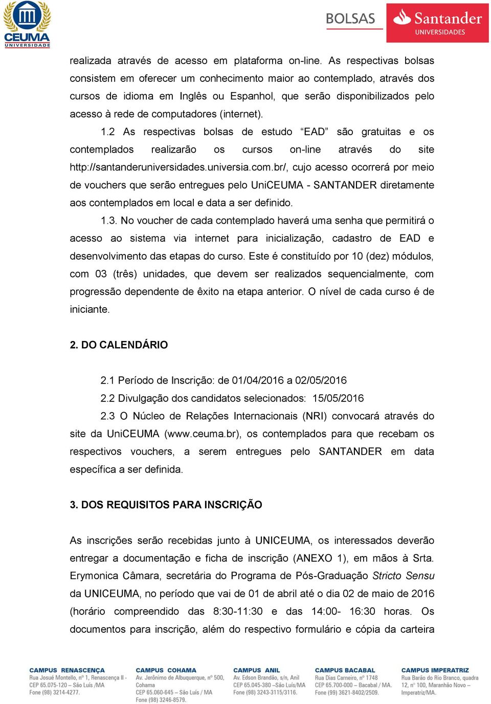 (internet). 1.2 As respectivas bolsas de estudo EAD são gratuitas e os contemplados realizarão os cursos on-line através do site http://santanderuniversidades.universia.com.