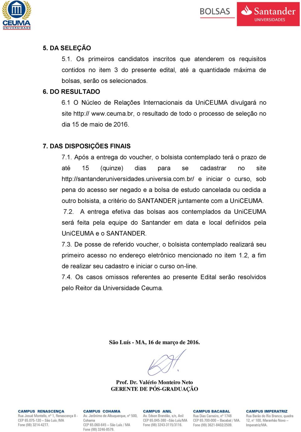 universia.com.br/ e iniciar o curso, sob pena do acesso ser negado e a bolsa de estudo cancelada ou cedida a outro bolsista, a critério do SANTANDER juntamente com a UniCEUMA. 7.2.