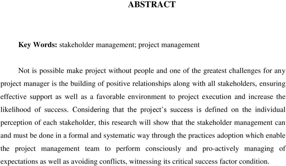 Considering that the project s success is defined on the individual perception of each stakeholder, this research will show that the stakeholder management can and must be done in a formal and