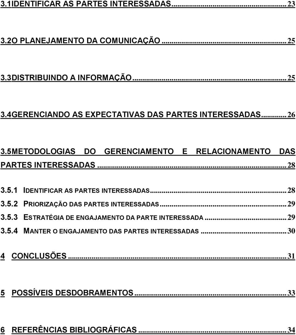 .. 29 3.5.3 ESTRATÉGIA DE ENGAJAMENTO DA PARTE INTERESSADA... 29 3.5.4 MANTER O ENGAJAMENTO DAS PARTES INTERESSADAS... 30 4 CONCLUSÕES.