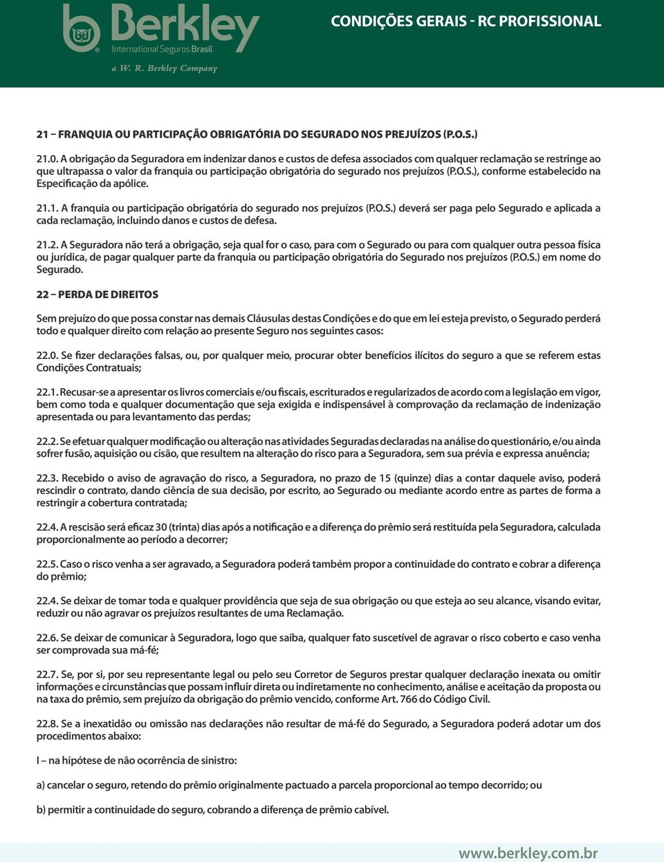 prejuízos (P.O.S.), conforme estabelecido na Especificação da apólice. 21.1. A franquia ou participação obrigatória do segurado nos prejuízos (P.O.S.) deverá ser paga pelo Segurado e aplicada a cada reclamação, incluindo danos e custos de defesa.