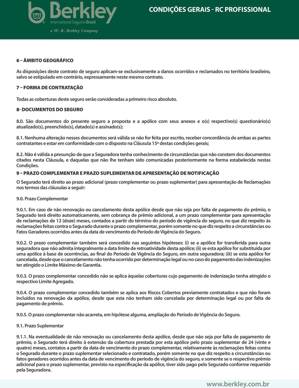 São documentos do presente seguro a proposta e a apólice com seus anexos e o(s) respectivo(s) questionário(s) atualizado(s), preenchido(s), datado(s) e assinado(s); 8.1.