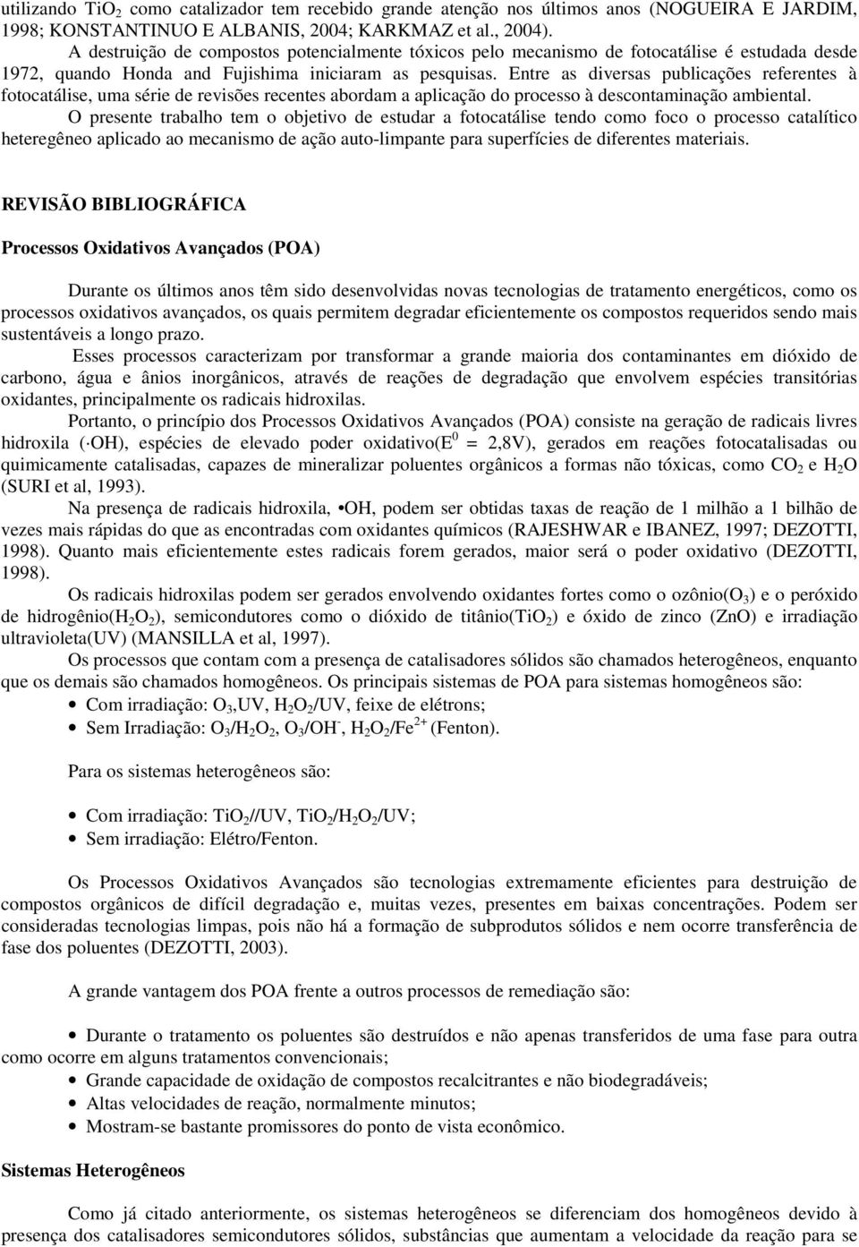 Entre as diversas publicações referentes à fotocatálise, uma série de revisões recentes abordam a aplicação do processo à descontaminação ambiental.