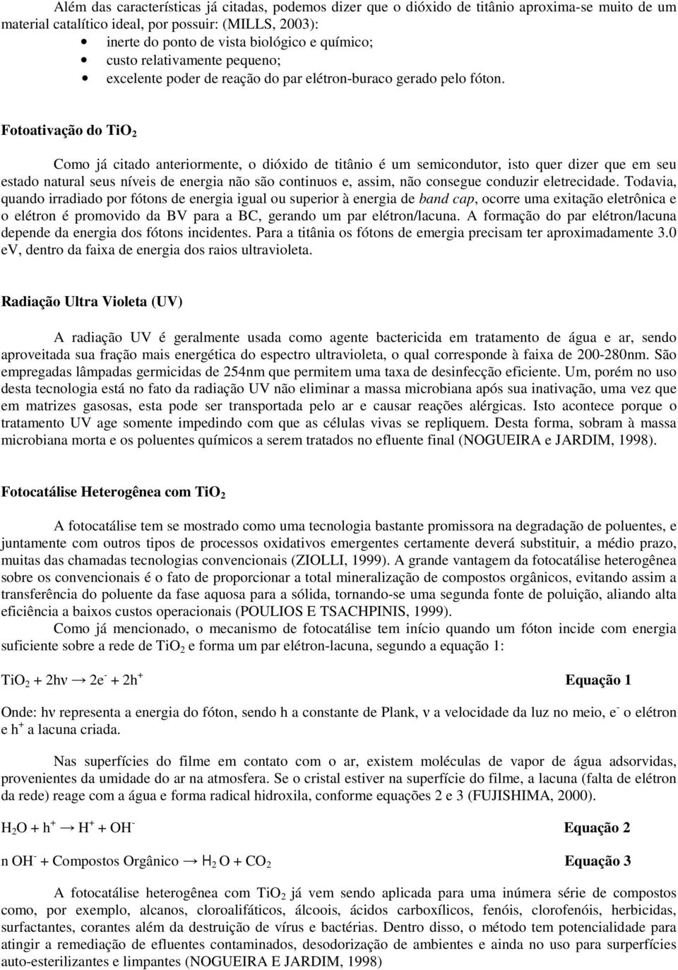 Fotoativação do TiO 2 Como já citado anteriormente, o dióxido de titânio é um semicondutor, isto quer dizer que em seu estado natural seus níveis de energia não são continuos e, assim, não consegue