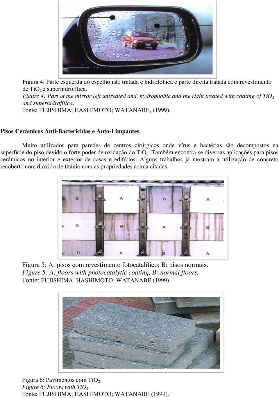 Pisos Cerâmicos Anti-Bactericidas e Auto-Limpantes Muito utilizados para paredes de centros cirúrgicos onde vírus e bactérias são decompostos na superfície do piso devido o forte poder de oxidação do