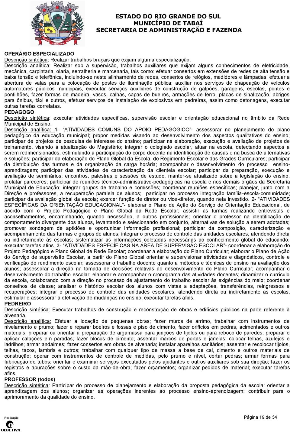 consertos em extensões de redes de alta tensão e baixa tensão e telefônica, incluindo-se neste alinhamento de redes, consertos de relógios, medidores e Iâmpadas; efetuar a abertura de valas para a