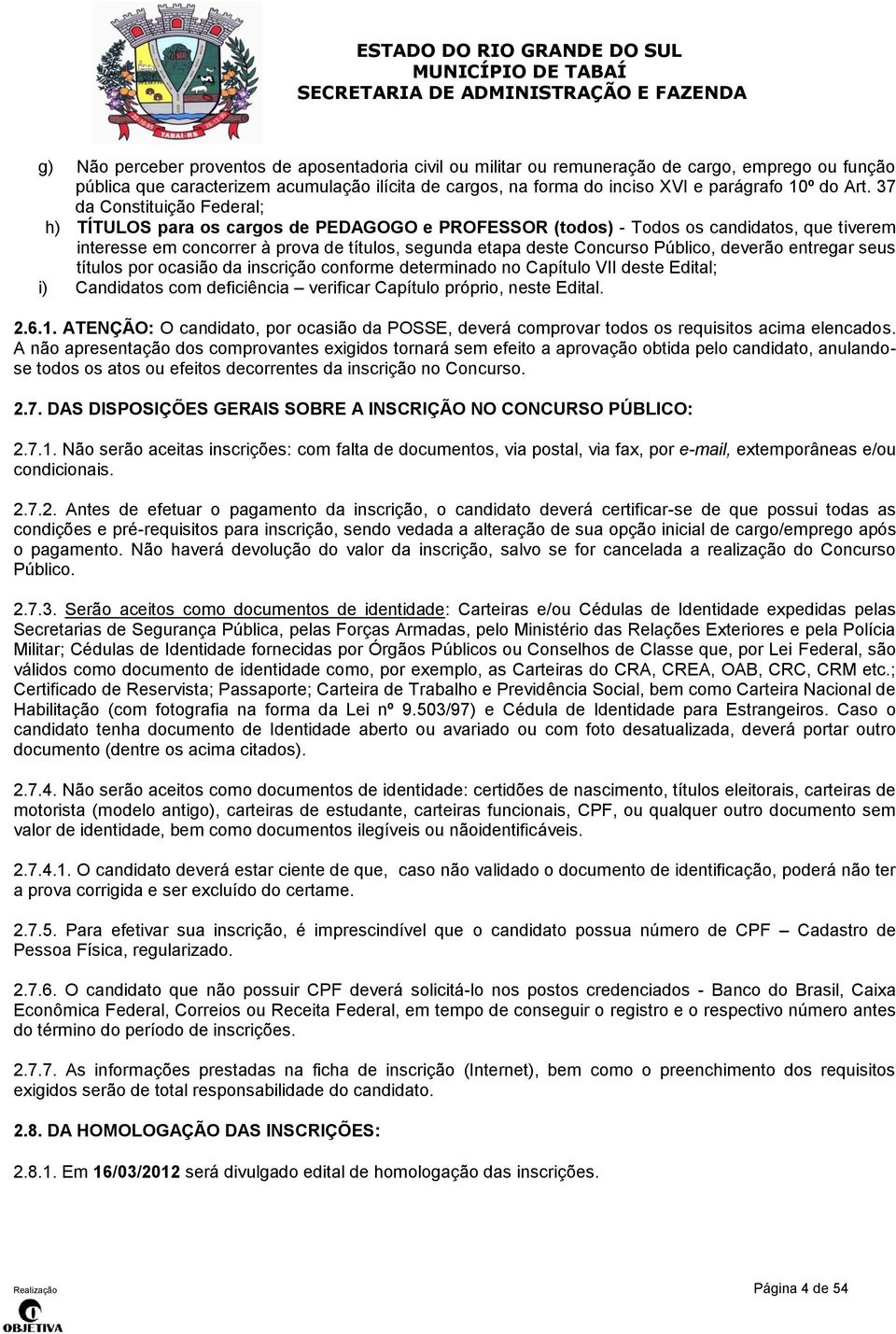 Público, deverão entregar seus títulos por ocasião da inscrição conforme determinado no Capítulo VII deste Edital; i) Candidatos com deficiência verificar Capítulo próprio, neste Edital. 2.6.1.