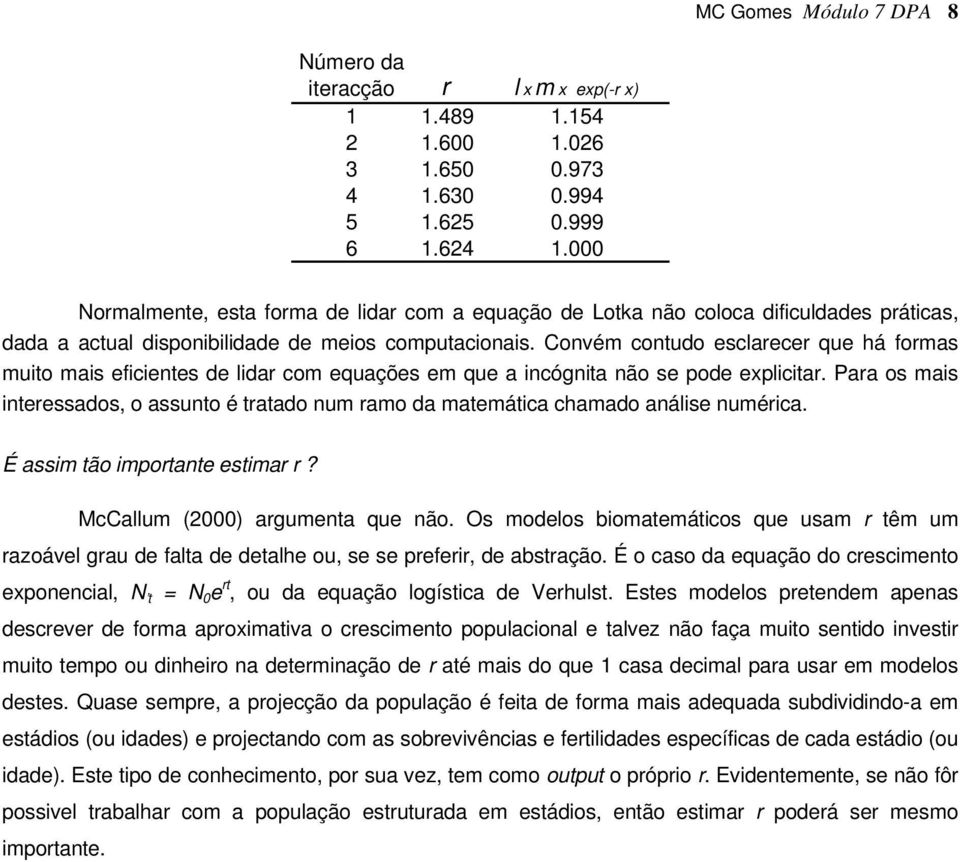 Convém conudo escarecer que há formas muio mais eficienes de idar com equações em que a incógnia não se pode epiciar.