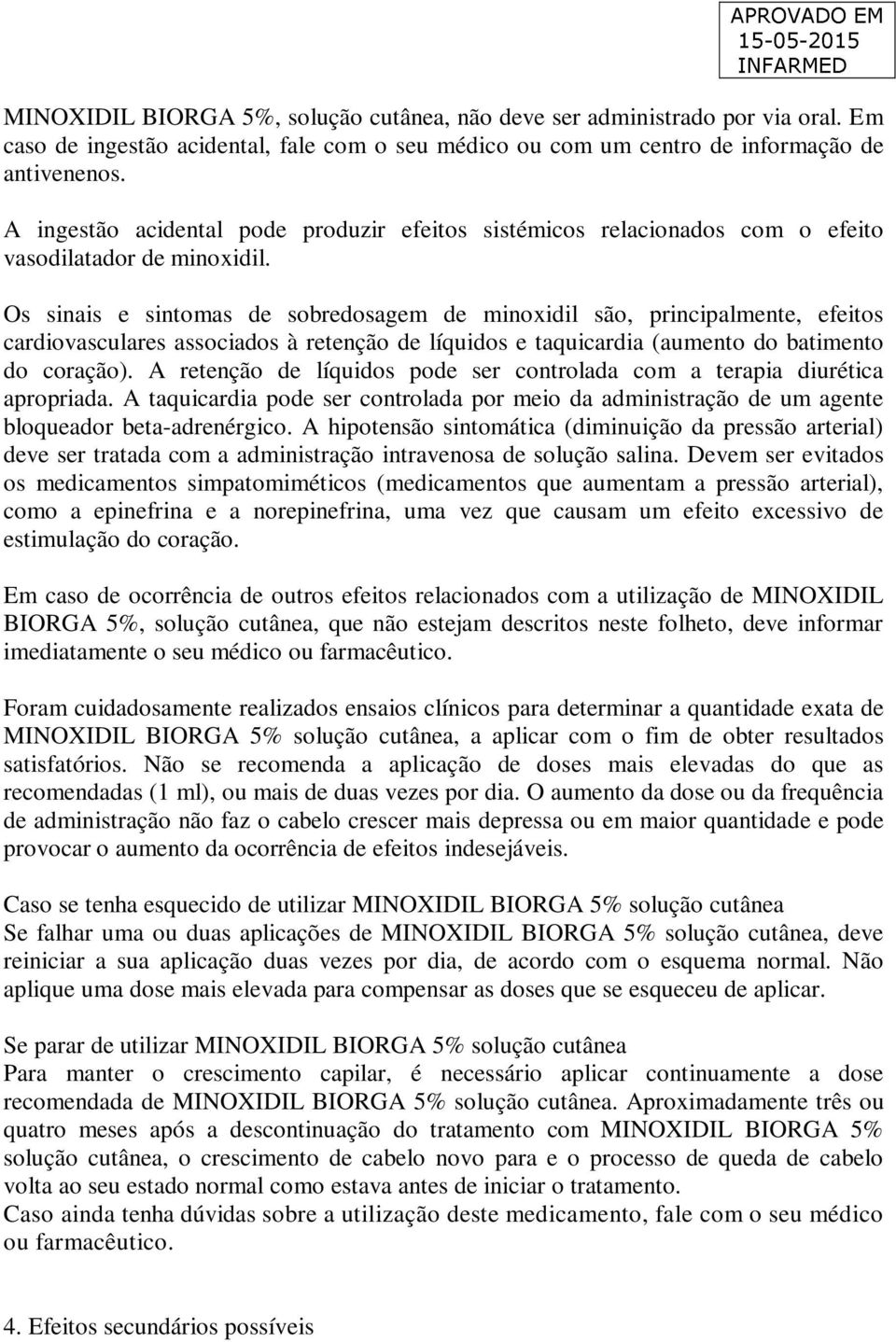 Os sinais e sintomas de sobredosagem de minoxidil são, principalmente, efeitos cardiovasculares associados à retenção de líquidos e taquicardia (aumento do batimento do coração).