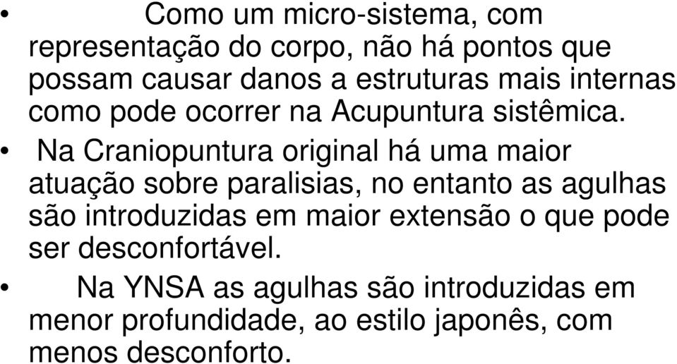 Na Craniopuntura original há uma maior atuação sobre paralisias, no entanto as agulhas são